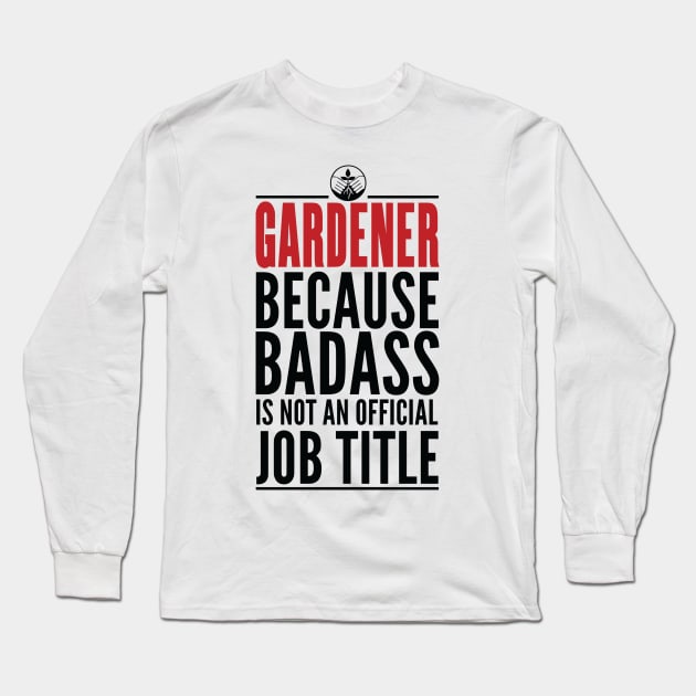 Gardener Because Badass Is Not An Official Title Long Sleeve T-Shirt by GraphicsGarageProject